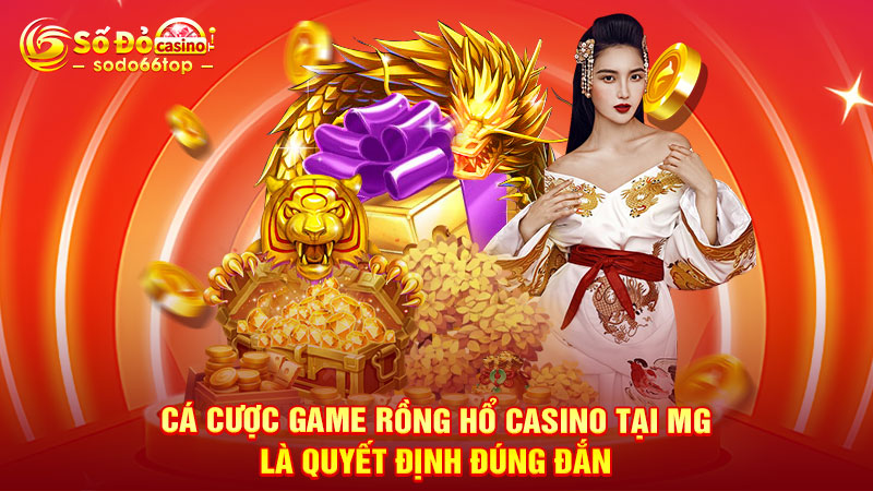 Cá cược game Rồng Hổ casino tại MG là quyết định đúng đắn