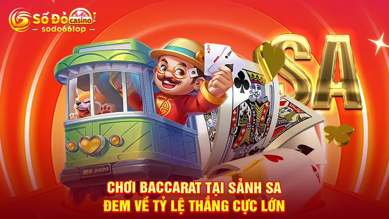 Chơi Baccarat tại sảnh SA đem về tỷ lệ thắng cực lớn