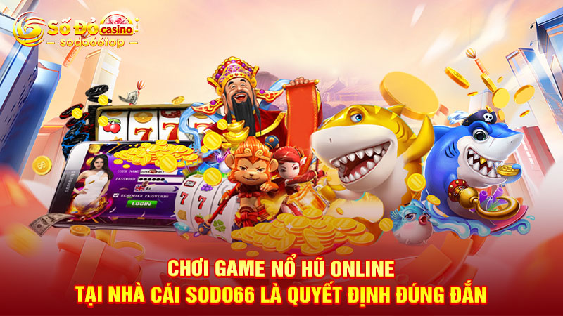 Chơi game nổ hũ online tại nhà cái SODO66 là quyết định đúng đắn