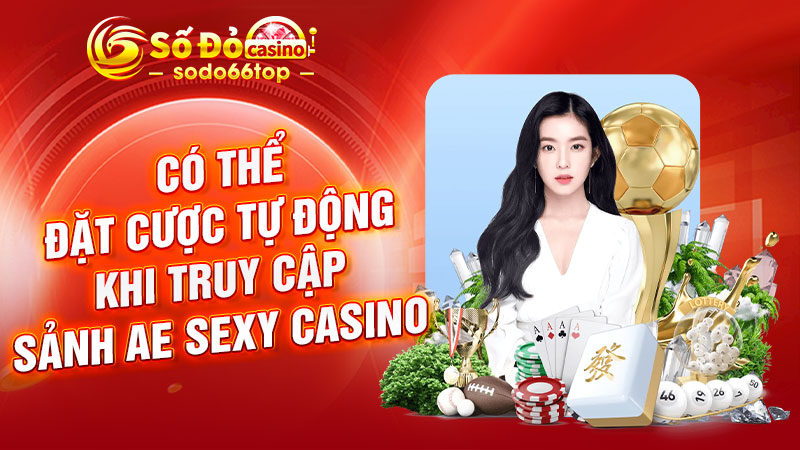 Có thể đặt cược tự động khi truy cập sảnh AE Sexy Casino