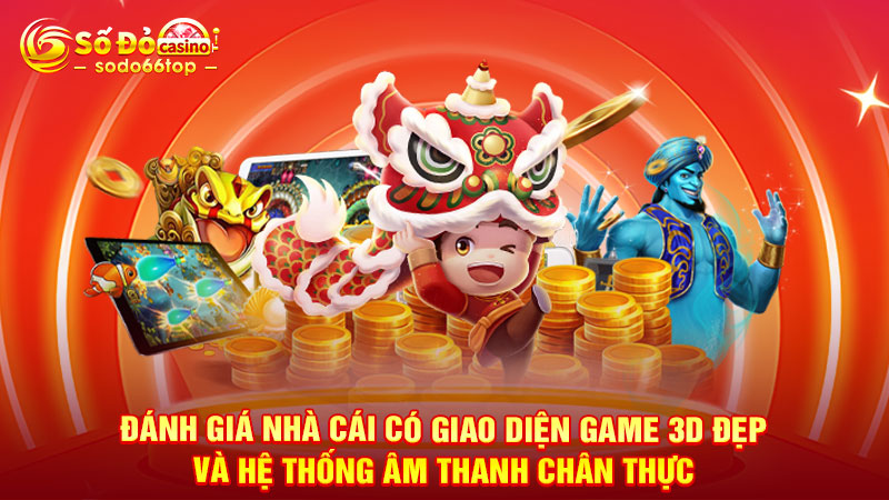 Đánh giá nhà cái có giao diện game 3D đẹp và hệ thống âm thanh chân thực