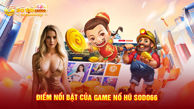 Điểm nổi bật của game nổ hũ SODO66