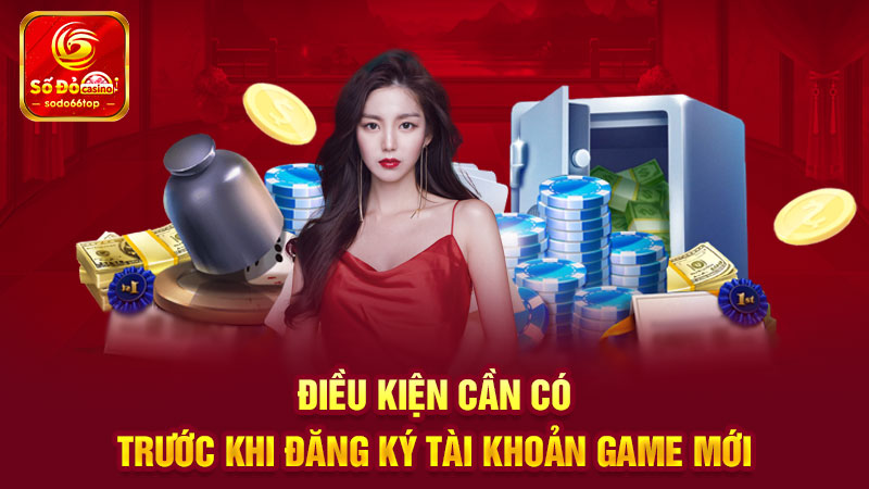 Điều kiện cần có trước khi đăng ký tài khoản game mới