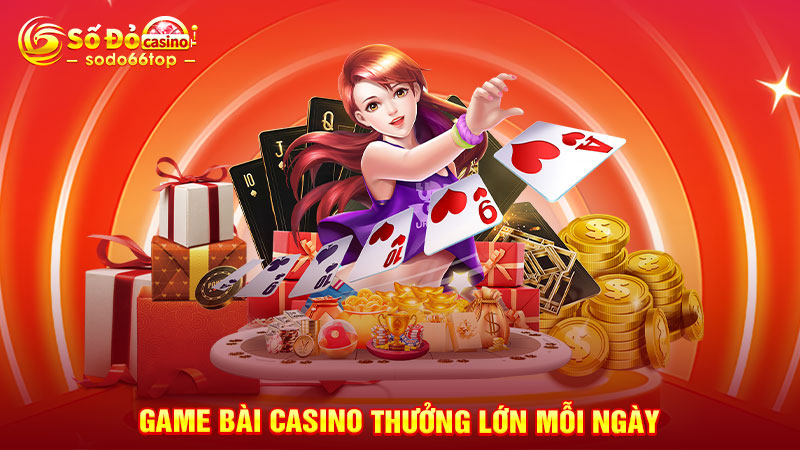 Game bài Casino thưởng lớn mỗi ngày