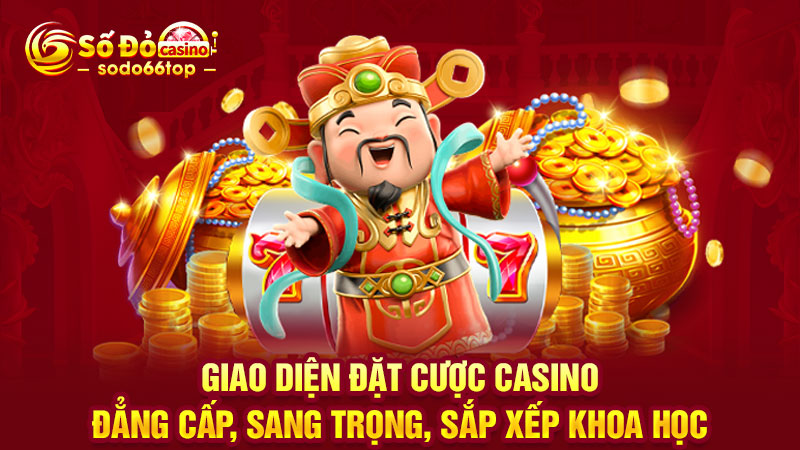 Giao diện đặt cược casino đẳng cấp, sang trọng, sắp xếp khoa học