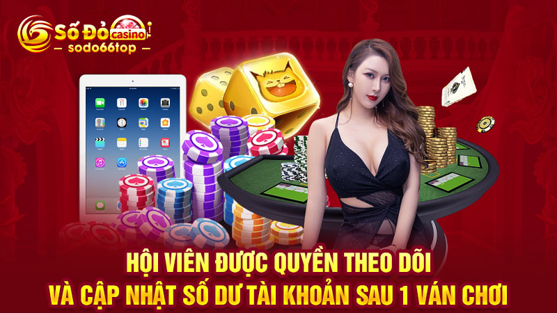 Hội viên được quyền theo dõi và cập nhật số dư tài khoản sau 1 ván chơi