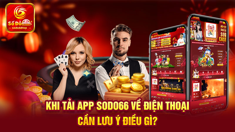 Khi tải APP SODO66 về điện thoại cần lưu ý điều gì?