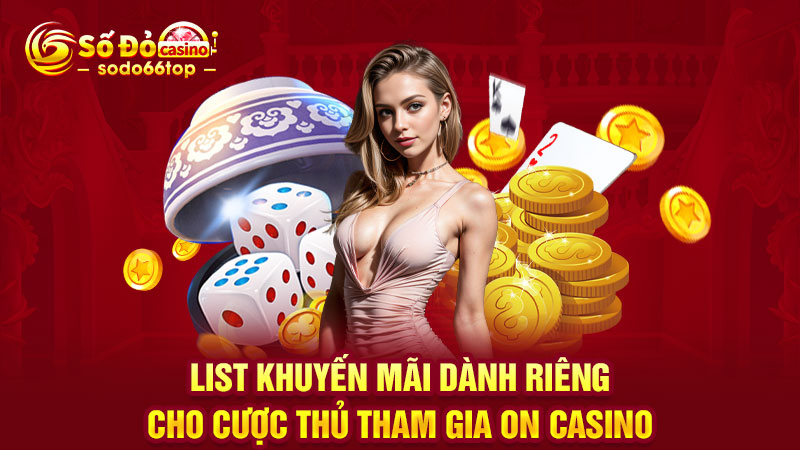 List khuyến mãi dành riêng cho cược thủ tham gia ON Casino