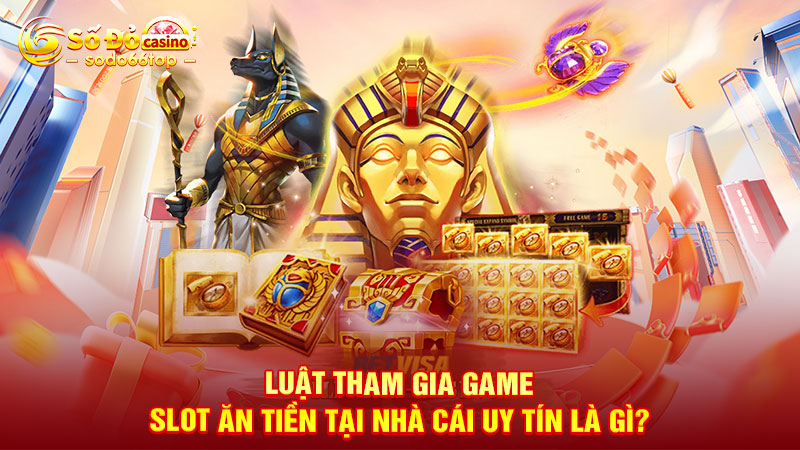 Luật tham gia game slot ăn tiền tại nhà cái uy tín là gì?