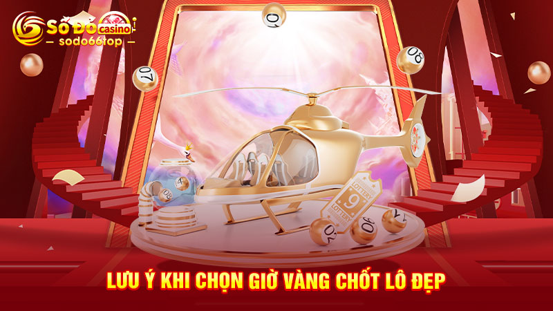 Lưu ý khi chọn giờ vàng chốt lô đẹp