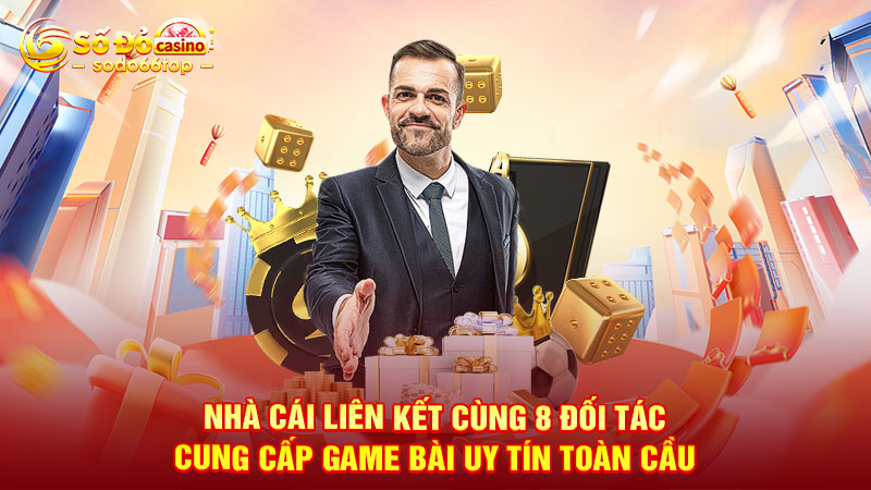 Nhà cái liên kết cùng 8 đối tác cung cấp game bài uy tín toàn cầu