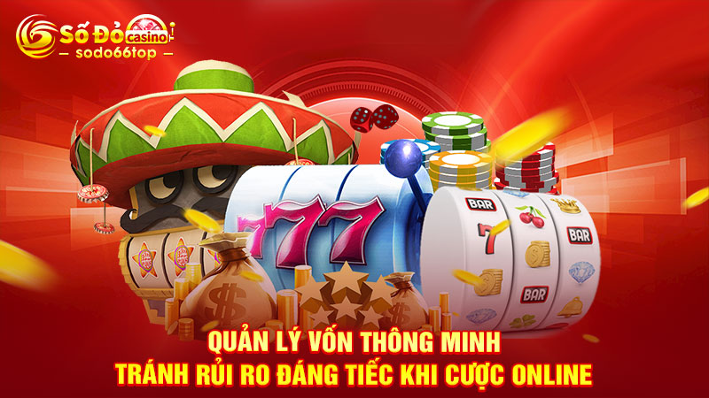 Quản lý vốn thông minh tránh rủi ro đáng tiếc khi cược online