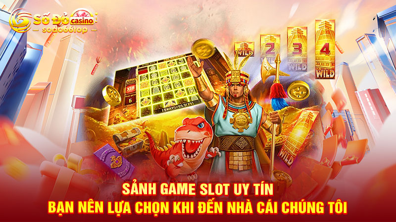 Sảnh game slot uy tín bạn nên lựa chọn khi đến nhà cái chúng tôi