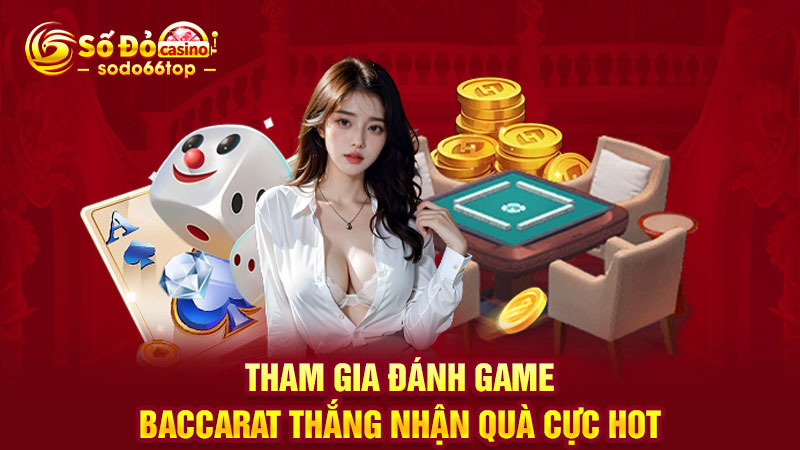 Tham gia đánh game Baccarat thắng nhận quà cực HOT