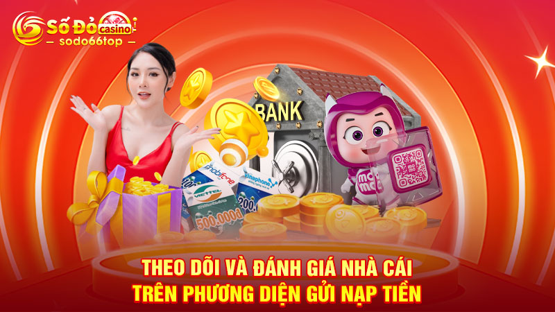 Theo dõi và đánh giá nhà cái trên phương diện gửi nạp tiền