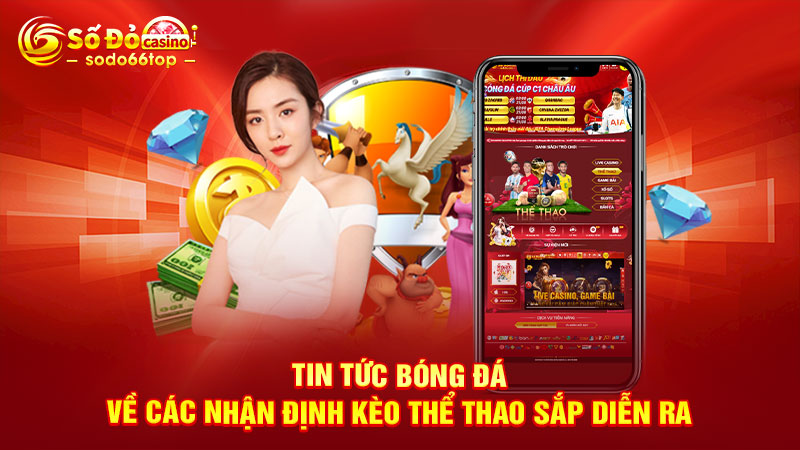 Tin tức bóng đá về các nhận định kèo thể thao sắp diễn ra