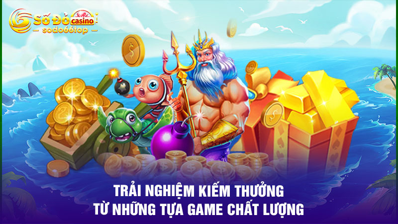 Trải nghiệm kiếm thưởng từ những tựa game chất lượng