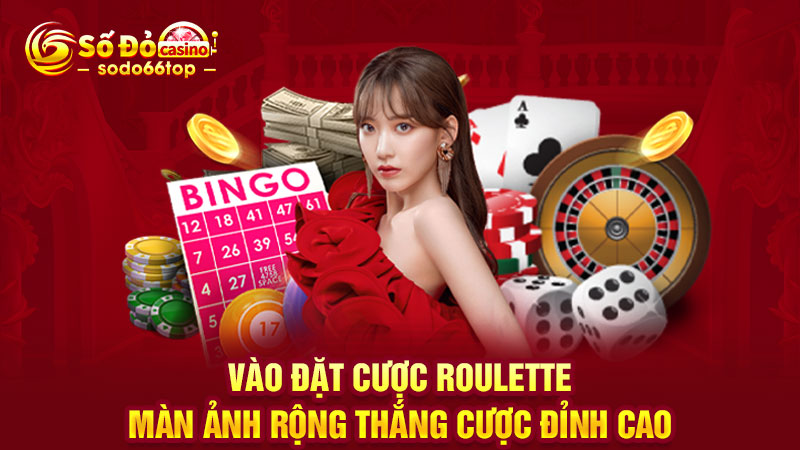 Vào đặt cược Roulette màn ảnh rộng thắng cược đỉnh cao