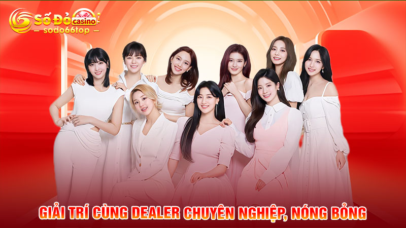 Giải trí cùng dealer chuyên nghiệp, nóng bỏng