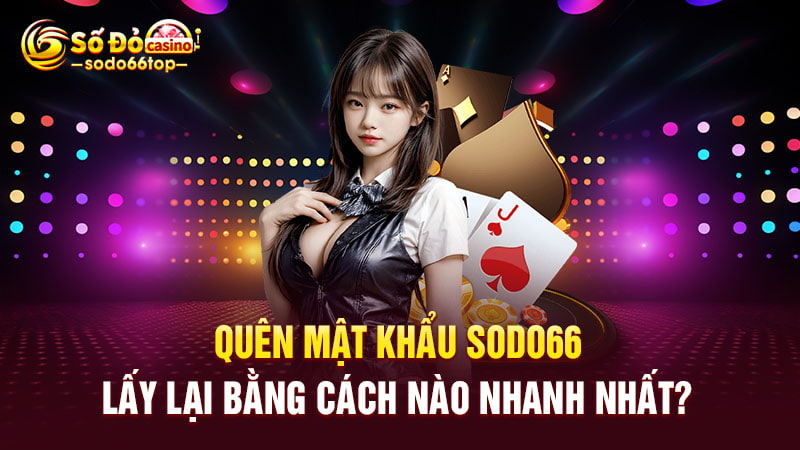 Hướng dẫn khi quên mật khẩu SODO66