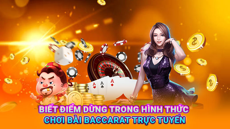 Biết điểm dừng trong hình thức chơi bài baccarat trực tuyến