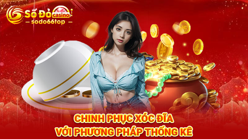 Chinh phục xóc đĩa với phương pháp thống kê 