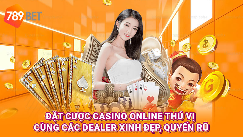 Đặt cược casino online thú vị cùng các dealer xinh đẹp, quyến rũ