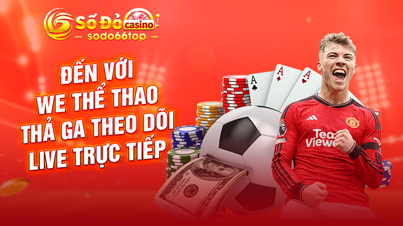 Đến với WE thể thao thả ga theo dõi live trực tiếp