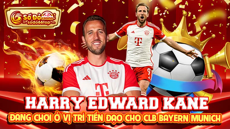 Harry Edward Kane đang chơi ở vị trí tiền đạo cho CLB Bayern Munich