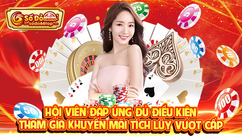 Hội viên đáp ứng đủ điều kiện tham gia khuyến mãi tích lũy vượt cấp