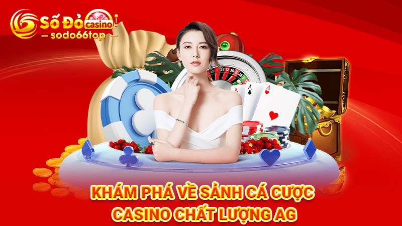 Khám phá về sảnh cá cược casino chất lượng AG