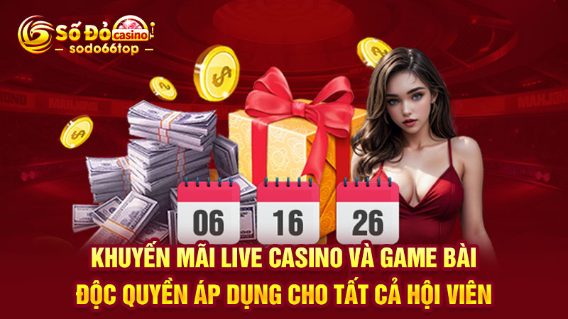 Khuyến mãi live casino và game bài độc quyền áp dụng cho tất cả hội viên