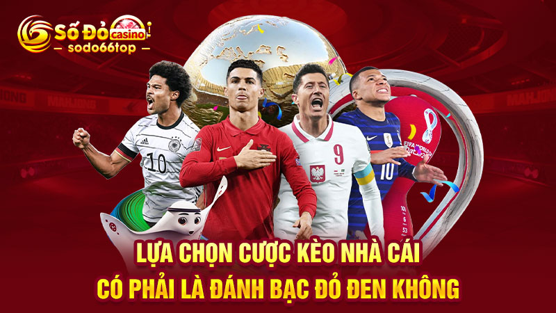 Lựa chọn cược kèo nhà cái có phải là đánh bạc đỏ đen không