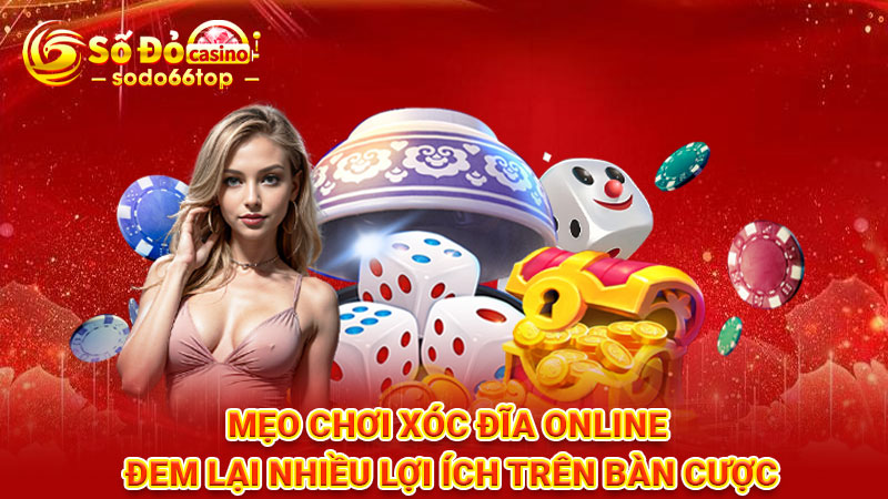 Mẹo chơi xóc đĩa online đem lại nhiều lợi ích trên bàn cược