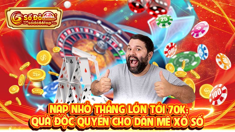 Nạp nhỏ thắng lớn tới 70K