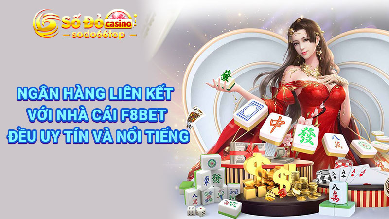 Ngân hàng liên kết với nhà cái F8bet đều uy tín và nổi tiếng