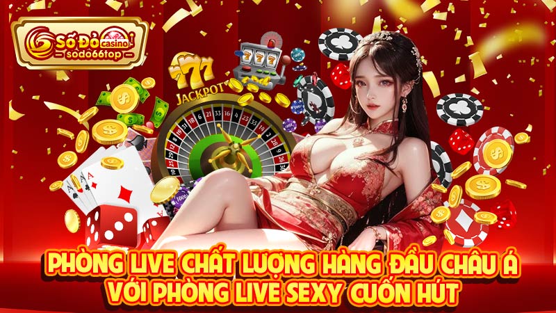 Phòng live chất lượng hàng đầu Châu Á với phòng live sexy cuốn hút