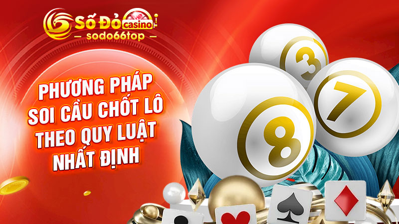 Phương pháp soi cầu chốt lô theo quy luật nhất định