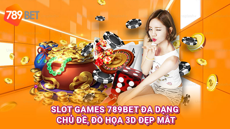 Slot games 789BET đa dạng chủ đề, đồ họa 3D đẹp mắt