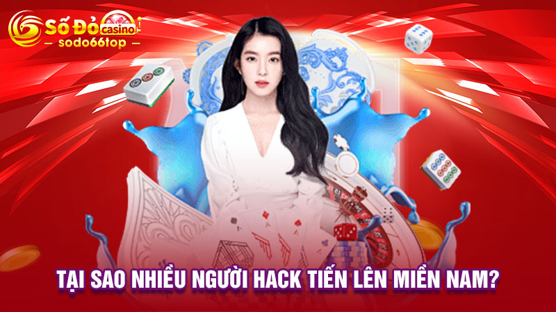 Tại sao nhiều người hack Tiến lên miền Nam? 