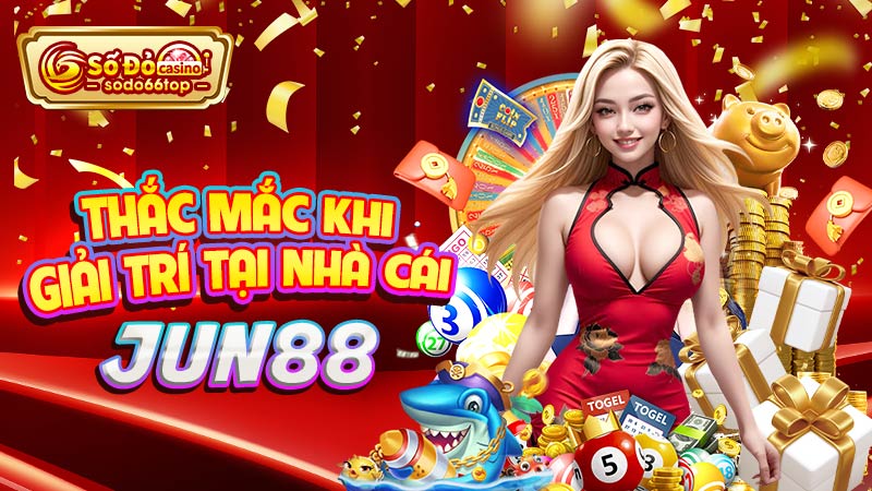 Thắc mắc khi giải trí tại nhà cái Jun88