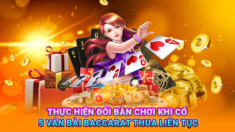 Thực hiện đổi bàn chơi khi có 5 ván bài baccarat thua liên tục