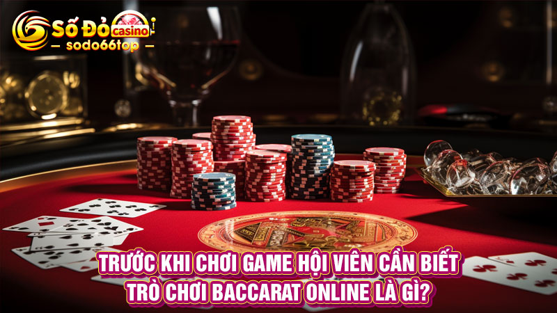 Trước khi chơi game hội viên cần biết trò chơi Baccarat online là gì?