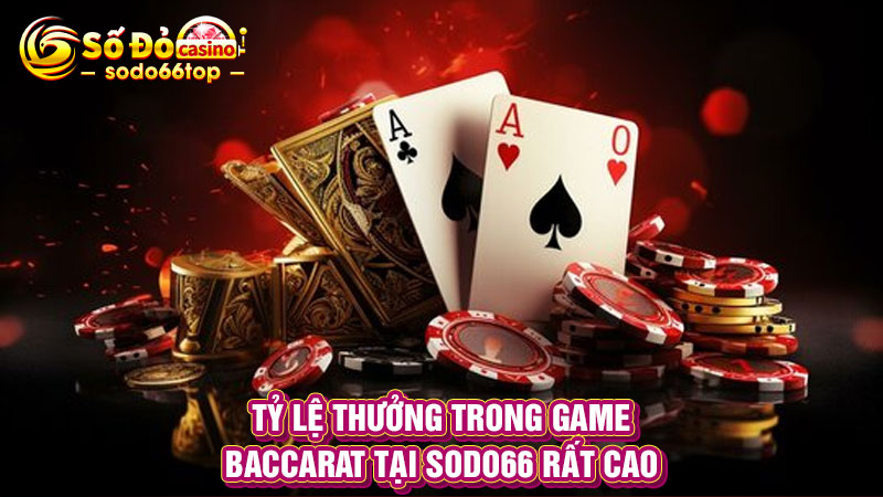 Tỷ lệ thưởng trong game Baccarat tại SODO66 rất cao