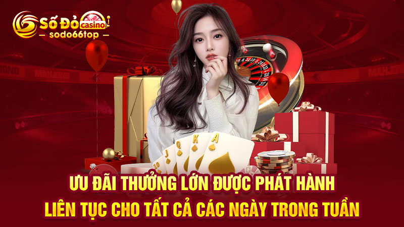 Ưu đãi thưởng lớn được phát hành liên tục cho tất cả các ngày trong tuần